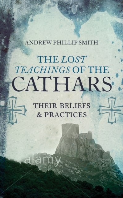 Lost Teachings of the Cathars - Their Beliefs and Practices