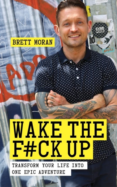 Wake the F*ck Up - Transform Your Life Into One Epic Adventure