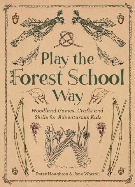Play the Forest School Way - Woodland Games and Crafts for Adventurous Kids