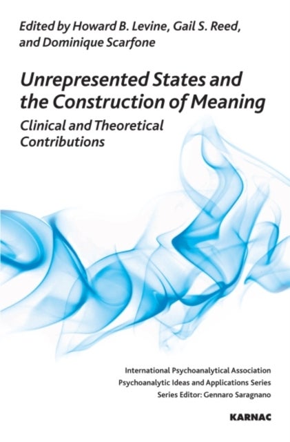 Unrepresented States and the Construction of Meaning - Clinical and Theoretical Contributions