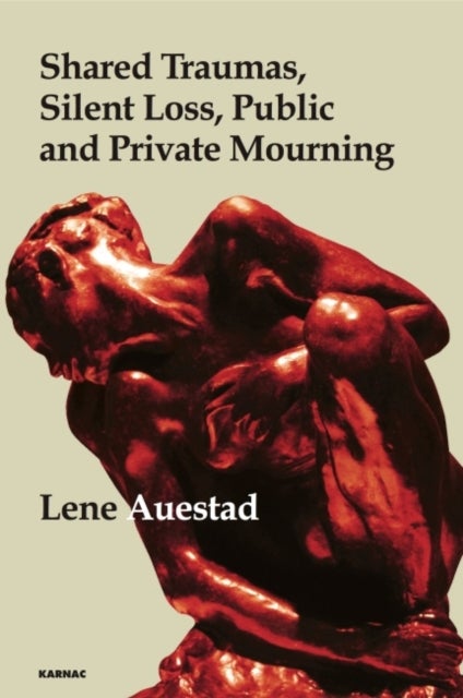 Shared Traumas, Silent Loss, Public and Private Mourning - Shared Traumas, Silent Loss, Public and Private Mourning
