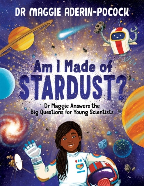 Am I Made of Stardust? - Dr Maggie Answers the Big Questions for Young Scientists (Winner of the Royal Society Young People’s Book Prize 2023)