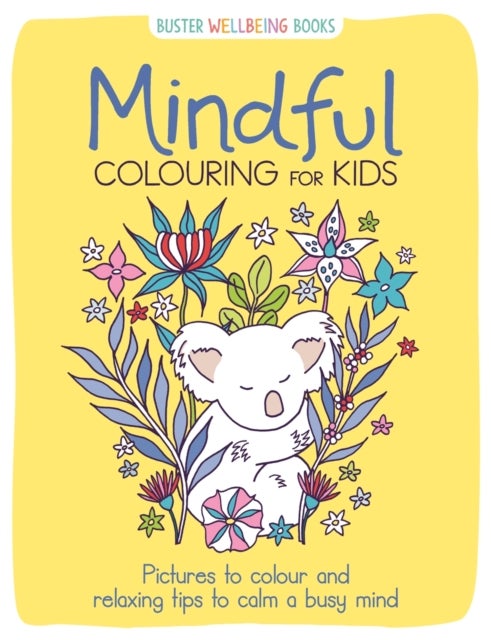 Mindful Colouring for Kids - Pictures to colour and relaxing tips to calm a busy mind