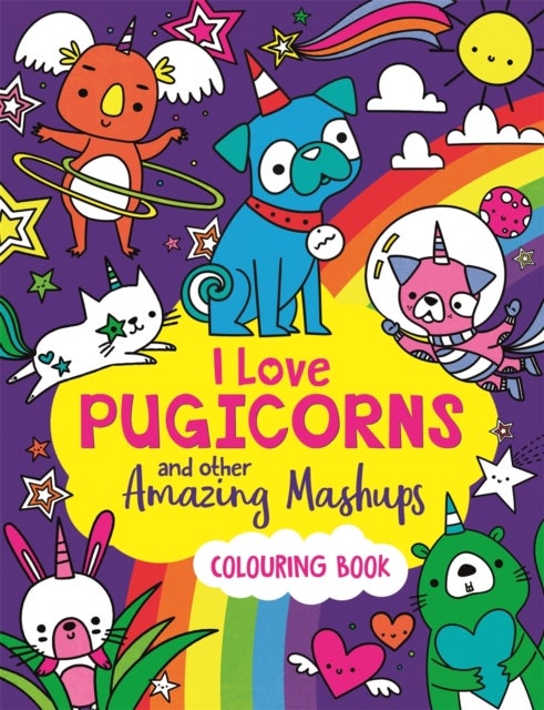 I Love Pugicorns And Other Amazing Mashups - A Colouring Book