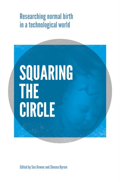 Squaring the Circle - Normal birth research, theory and practice in a technological age