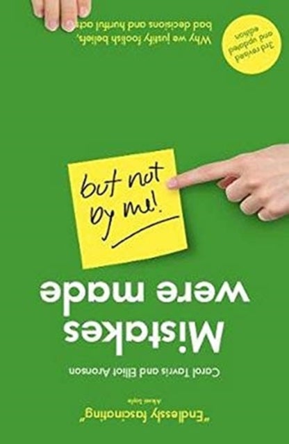 Mistakes Were Made (but Not by Me) - Why We Justify Foolish Beliefs, Bad Decisions and Hurtful Acts