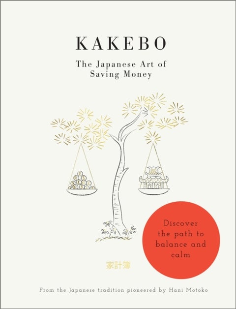 Kakebo: The Japanese Art of Saving Money - Discover the path to balance and calm