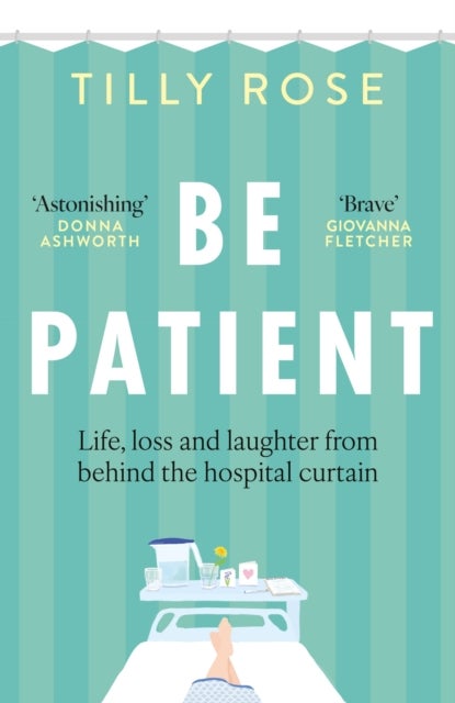 Be Patient - Life, loss and laughter from behind the hospital curtain