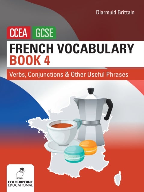 French Vocabulary Book Four for CCEA GCSE - Verbs, Conjunctions and Other Useful Phrases