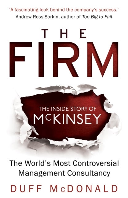 The Firm - The Inside Story of McKinsey, The World's Most Controversial Management Consultancy