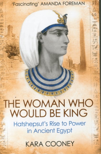 The Woman Who Would be King - Hatshepsut’s Rise to Power in Ancient Egypt