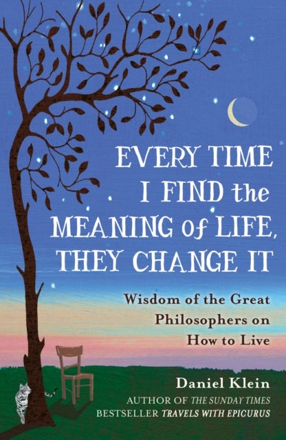 Every Time I Find the Meaning of Life, They Change It - Wisdom of the Great Philosophers on How to Live