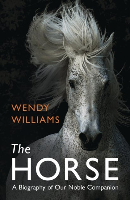 The Horse - A Biography of Our Noble Companion