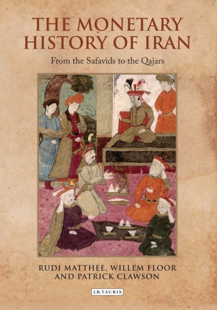 The Monetary History of Iran - From the Safavids to the Qajars