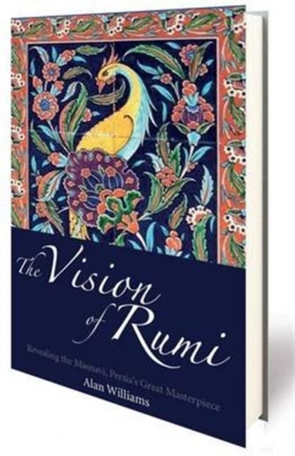 The Vision of Rumi - Revealing the Masnavi, Persia's Great Masterpiece
