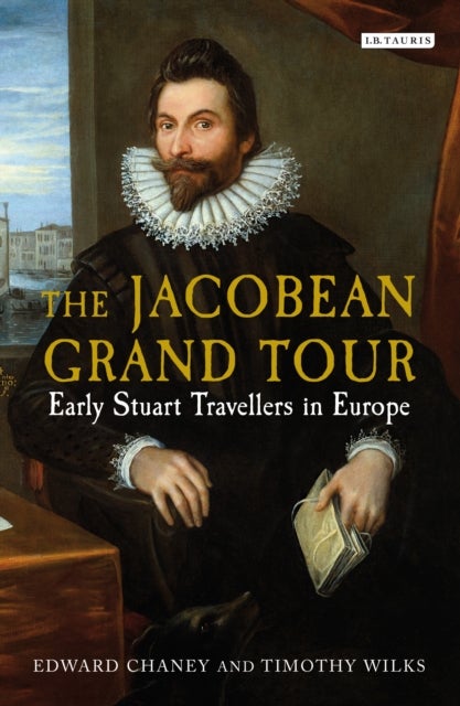 The Jacobean Grand Tour - Early Stuart Travellers in Europe