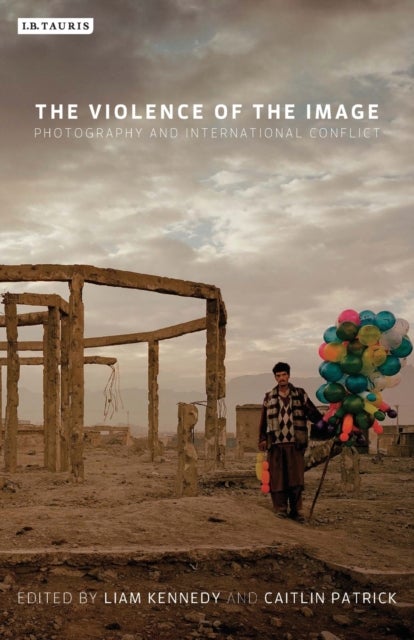 The Violence of the Image - Photography and International Conflict