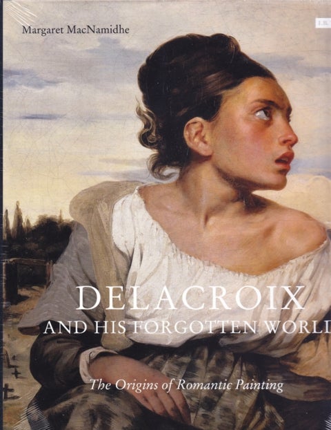 Delacroix and His Forgotten World - The Origins of Romantic Painting