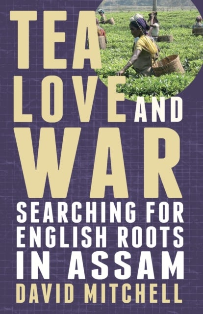 Tea, Love and War - Searching for English roots in Assam