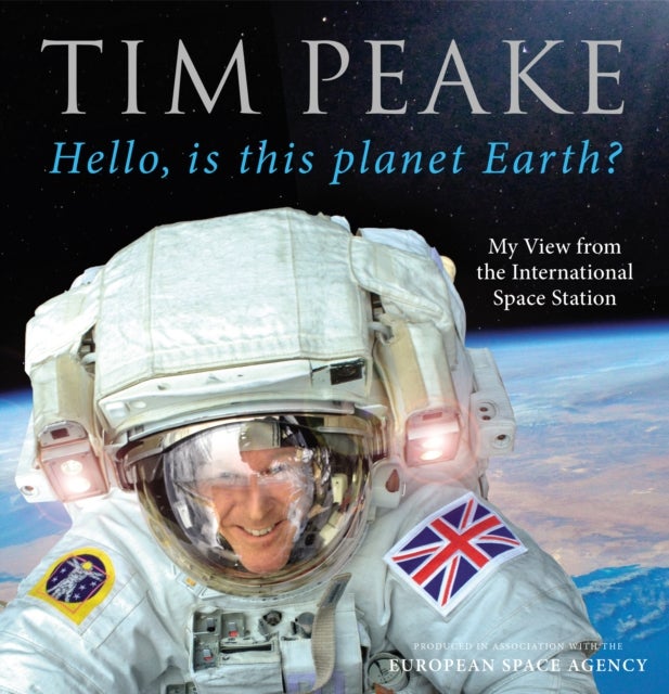 Hello, is this planet Earth? - My View from the International Space Station (Official Tim Peake Book)