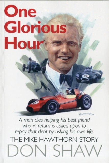 Mike Hawthorn One Glorious Hour - A True Story - July 1958 - January 1959