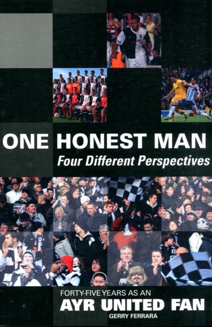 1 Honest Man: Four Different Perspectives - Forty Five Years as an Ayr United Fan