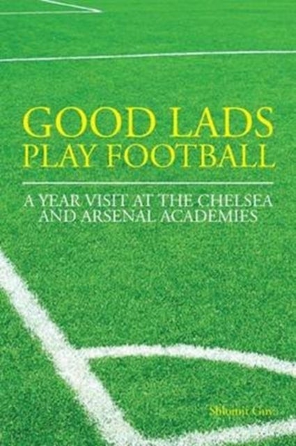 Good Lads Play Football - A Year at the Chelsea and Arsenal Football Clubs' Academies