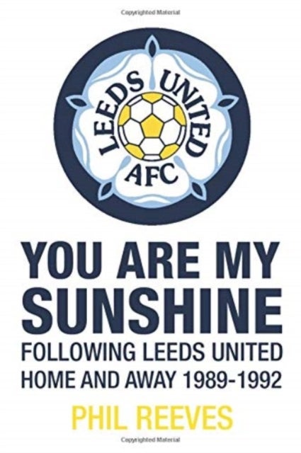 You Are My Sunshine - Following Leeds United Home and Away 1989-1992