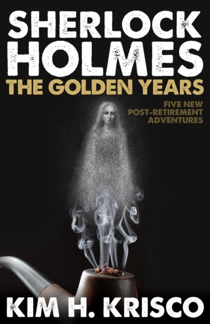 Sherlock Holmes: The Golden Years - A Collection of Five New Post-Retirement Adventures