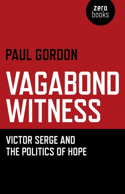 Vagabond Witness - Victor Serge and the Politics of Hope