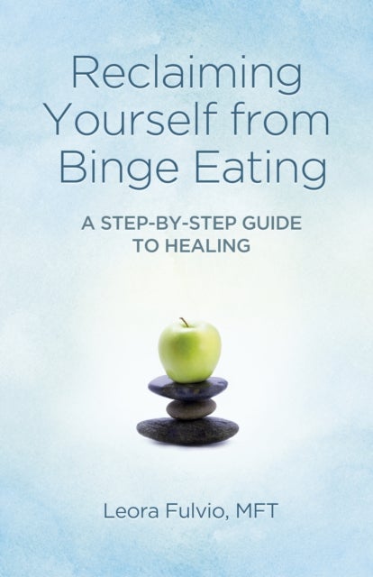 Reclaiming Yourself from Binge Eating – A Step–By–Step Guide to Healing - A Step–By–Step Guide to Healing
