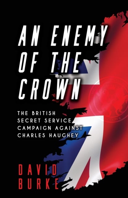 An Enemy of the Crown - The British Secret Service Campaign against Charles Haughey