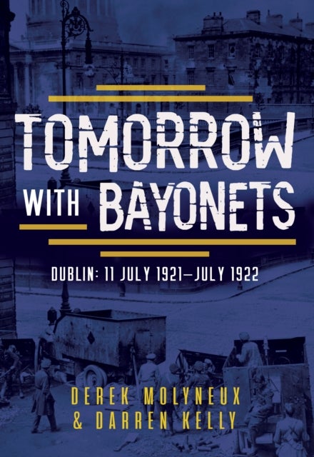 Tomorrow with Bayonets - Dublin: July 1921 – July 1922