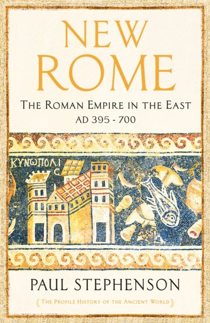 New Rome - The Roman Empire in the East, AD 395 - 700 - Longlisted for the Anglo-Hellenic Runciman Award