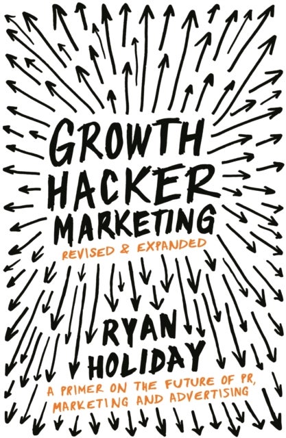 Growth Hacker Marketing - A Primer on the Future of PR, Marketing and Advertising
