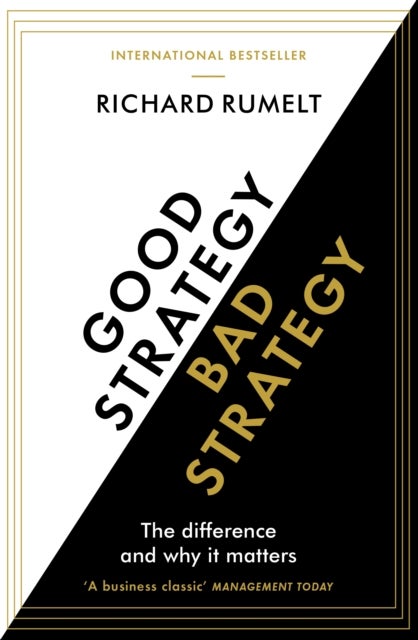 Good Strategy/Bad Strategy - THE BESTSELLING BUSINESS CLASSIC: The Difference and Why It Matters