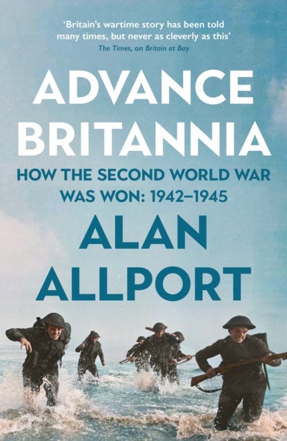 Advance Britannia - How the Second World War Was Won, 1942-1945
