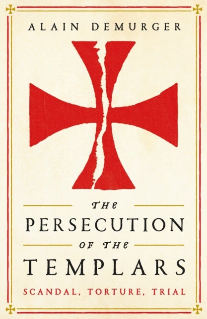 The Persecution of the Templars - Scandal, Torture, Trial