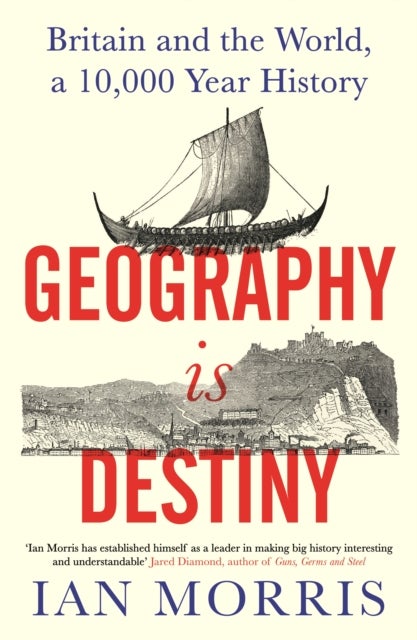 Geography Is Destiny - Britain and the World, a 10,000 Year History