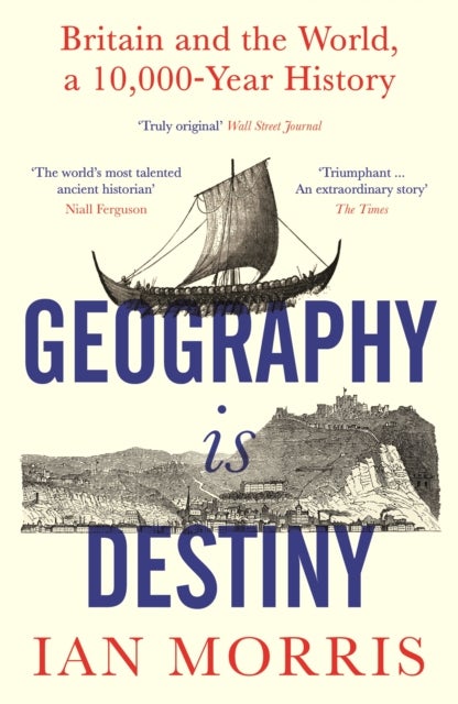 Geography Is Destiny - Britain and the World, a 10,000 Year History