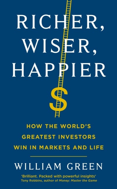 Richer, Wiser, Happier - How the World’s Greatest Investors Win in Markets and Life