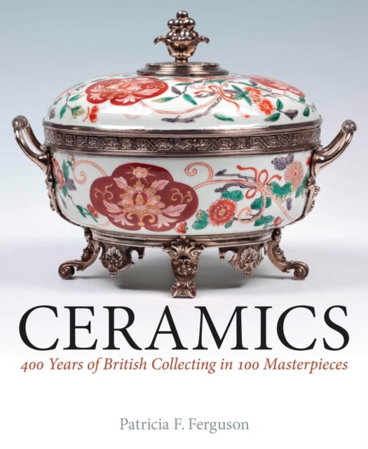 Ceramics - 400 Years of British Collecting in 100 Masterpieces