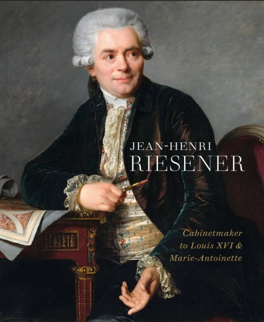 Jean-Henri Riesener - Cabinetmaker to Louis XVI and Marie Antoinette