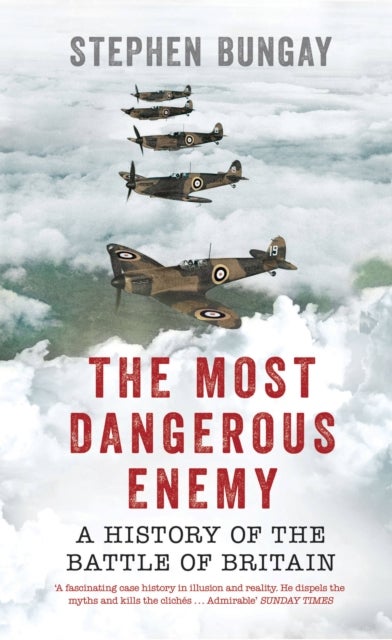 The Most Dangerous Enemy - A History of the Battle of Britain