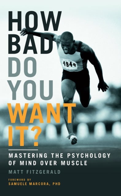 How Bad Do You Want It? - Mastering the Psychology of Mind Over Muscle
