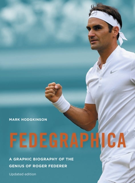 Fedegraphica: A Graphic Biography of the Genius of Roger Federer - Updated edition
