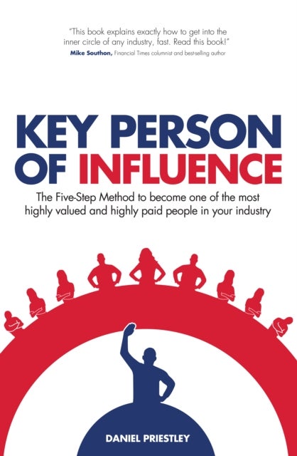 Key Person of Influence - The Five-Step Method to Become One of the Most Highly Valued and Highly Paid People in Your Industry