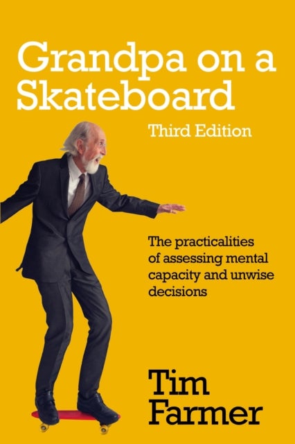 Grandpa on a Skateboard - The practicalities of assessing mental capacity and unwise decisions