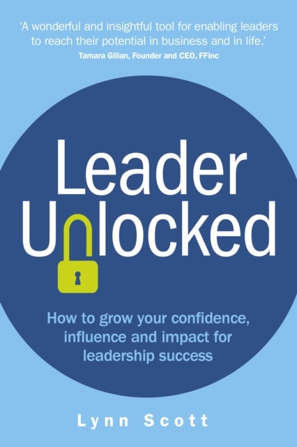 Leader Unlocked - How to grow your confidence, influence and impact for leadership success