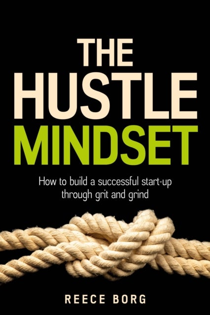 The Hustle Mindset - How to build a successful start-up through grit and grind
